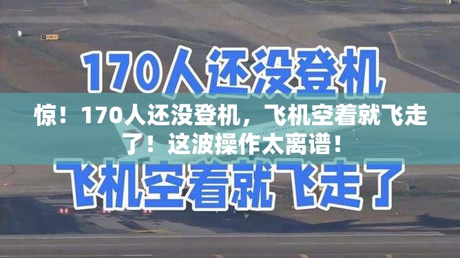 惊！170人还没登机，飞机空着就飞走了！这波操作太离谱！