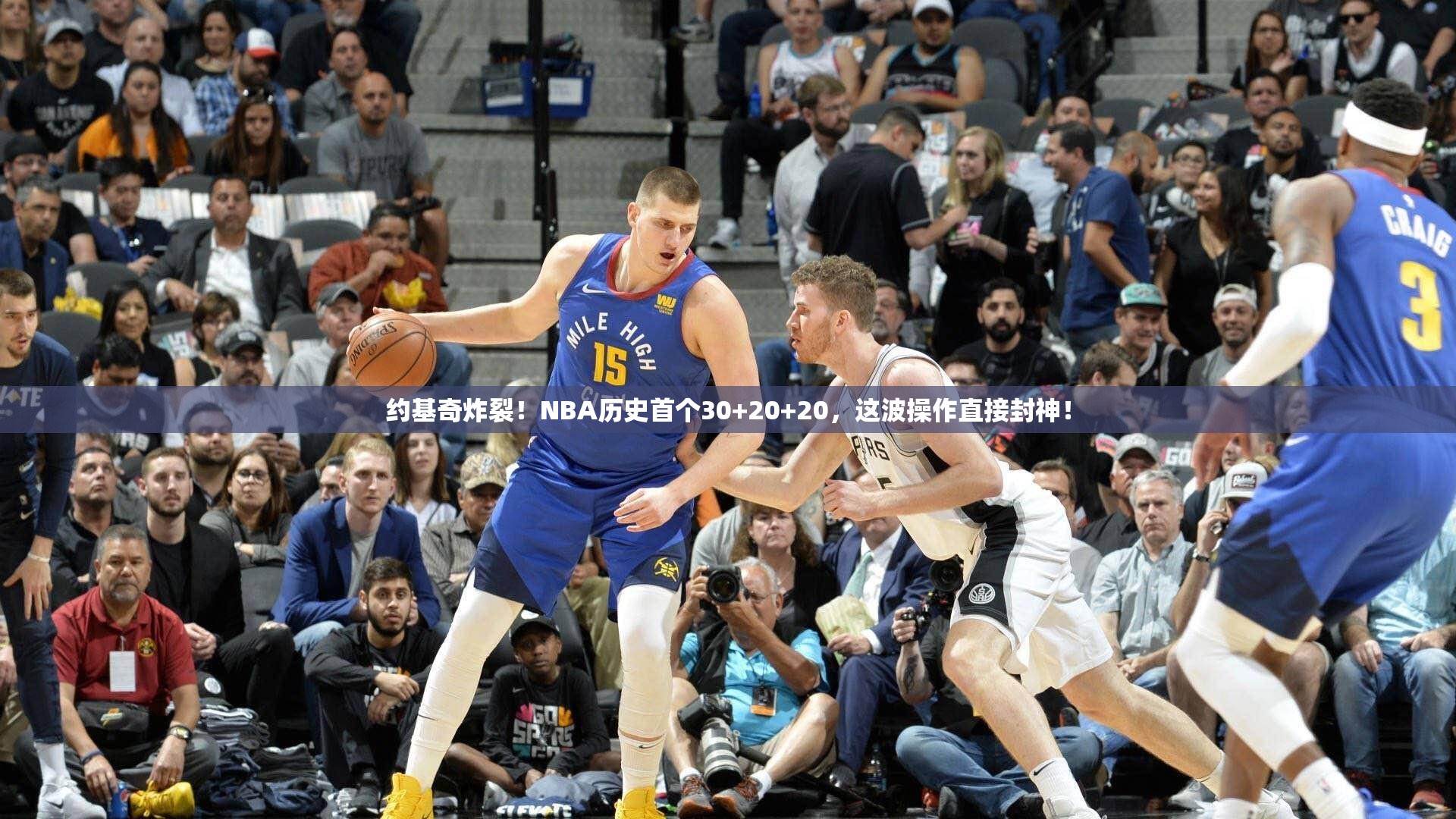 约基奇炸裂！NBA历史首个30+20+20，这波操作直接封神！