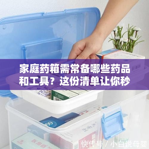 家庭药箱需常备哪些药品和工具？这份清单让你秒变“家庭医生”！