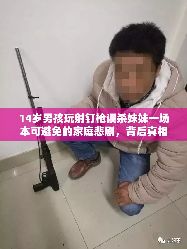 14岁男孩玩射钉枪误杀妹妹一场本可避免的家庭悲剧，背后真相令人心碎！