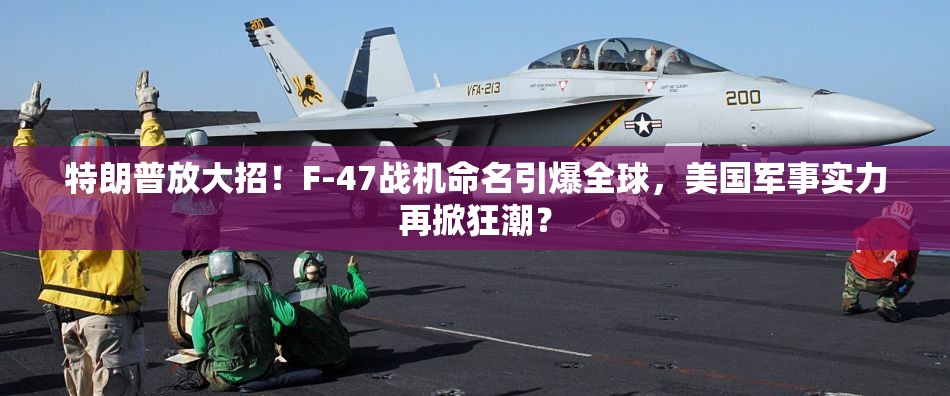 美国第47任总统特朗普命名新战机F-47