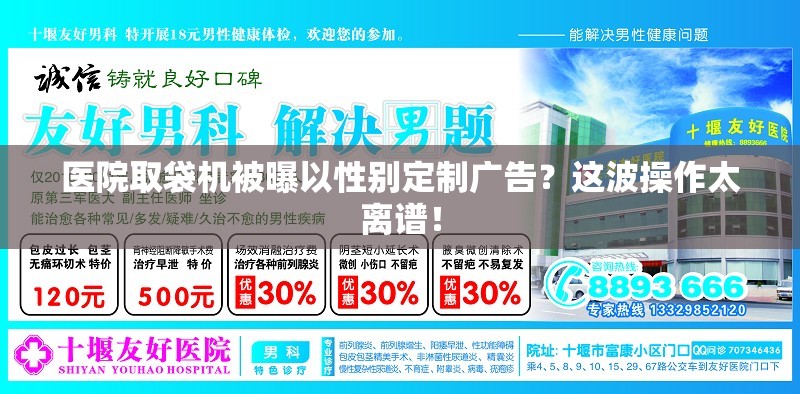 医院取袋机被曝以性别定制广告？这波操作太离谱！